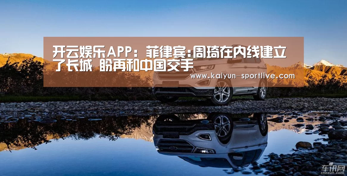 开云娱乐APP:菲律宾:周琦在内线建立了长城 盼再和中国交手(图1) 开云体育官方网站