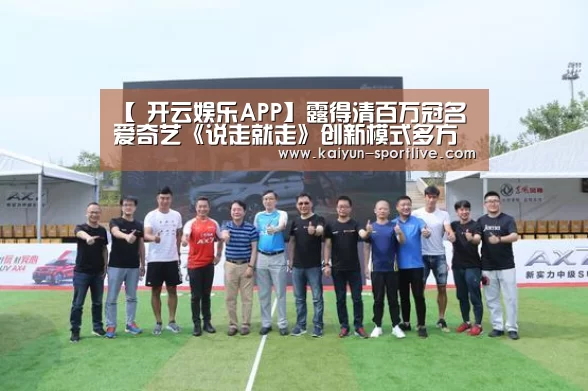 【 开云娱乐APP】露得清百万冠名爱奇艺《说走就走》创新模式多方共赢(图2) 开云电竞直播