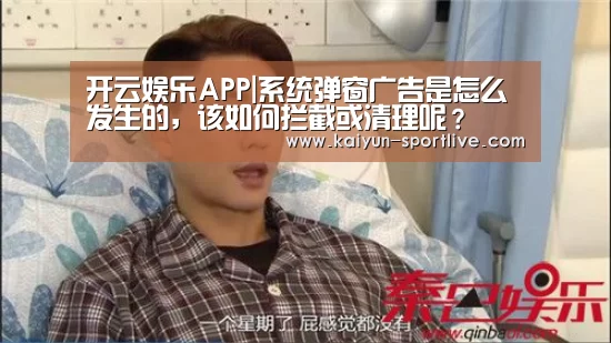 开云娱乐APP|系统弹窗广告是怎么发生的,该如何拦截或清理呢?(图3) 开云电竞直播